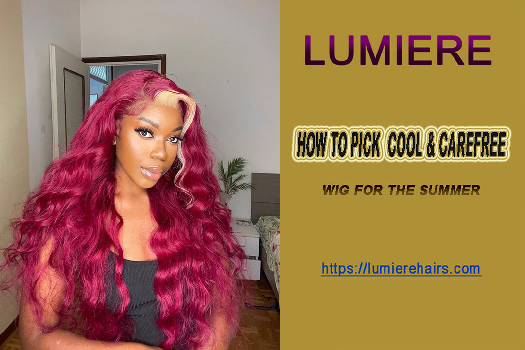 HOW TO PICK A COOL & CAREFREE WIG FOR THE SUMMER